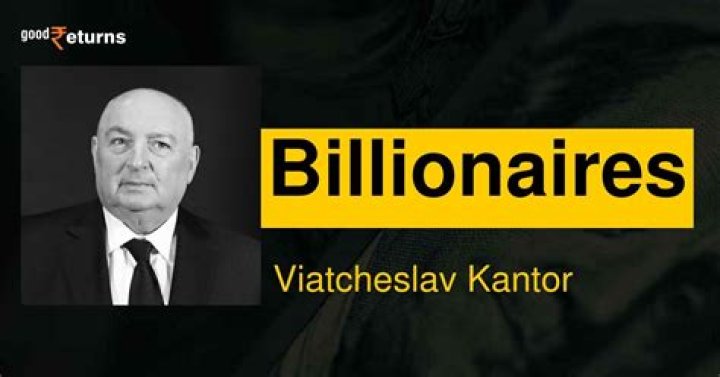 Viatcheslav Kantor Net Worth - Wiki, Age, Weight and Height, Relationships, Family, and More